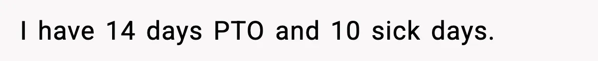 I have 14 days PTO and 10 sick days.