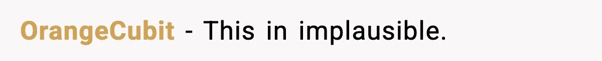 OrangeCubit - This in implausible.