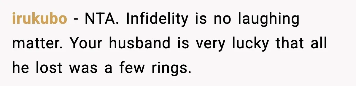 irukubo − NTA. Infidelity is no laughing matter. Your husband is very lucky that all he lost was a few rings.