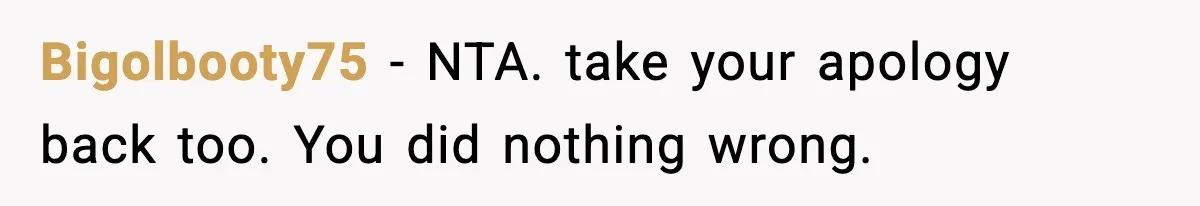 Bigolbooty75 − NTA. take your apology back too. You did nothing wrong.