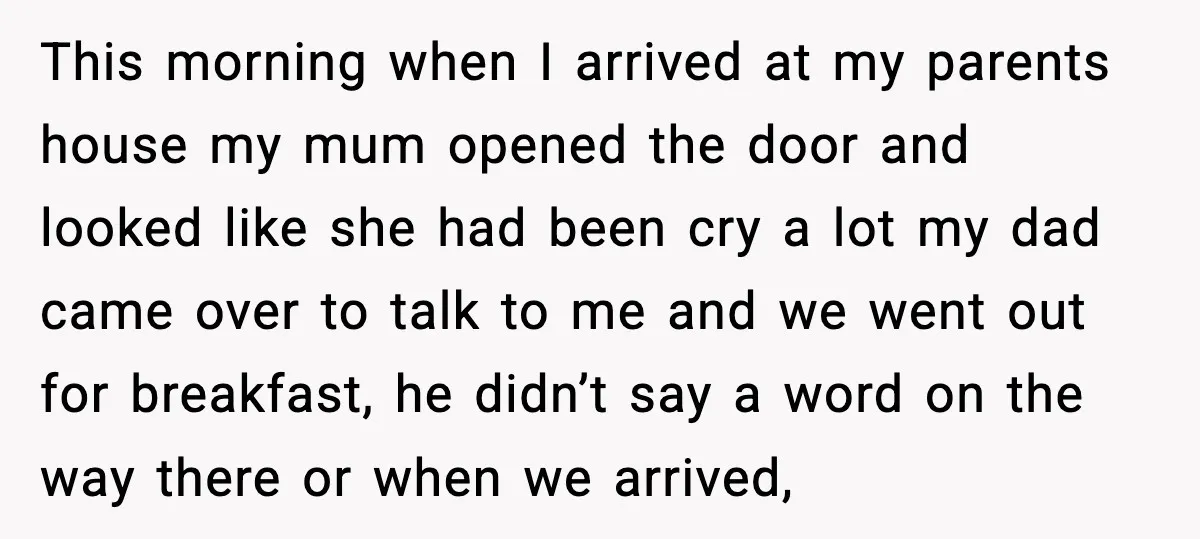 This morning when I arrived at my parents house my mum opened the door and looked like she had been cry a lot my dad came over to talk to...