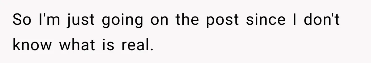 So I'm just going on the post since I don't know what is real.