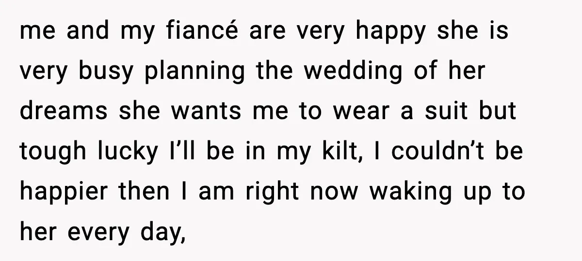 me and my fiancé are very happy she is very busy planning the wedding of her dreams she wants me to wear a suit but tough lucky I’ll be in...