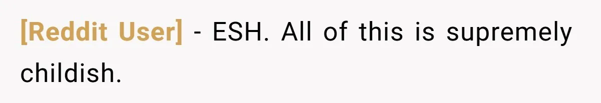 [Reddit User] − ESH. All of this is supremely childish.