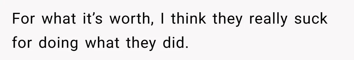 For what it’s worth, I think they really suck for doing what they did.