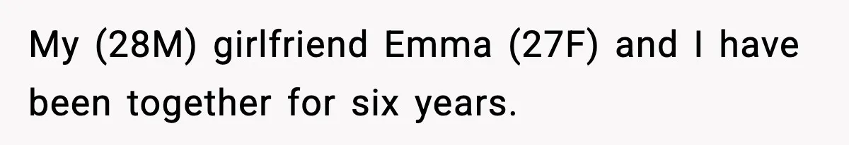 My (28M) girlfriend Emma (27F) and I have been together for six years.