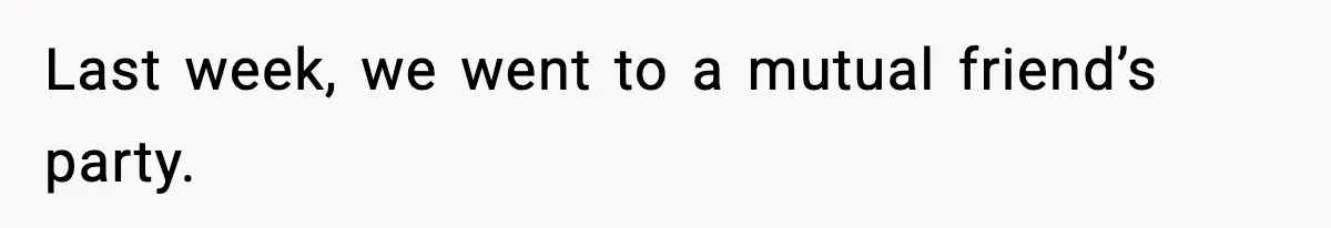 Last week, we went to a mutual friend’s party.