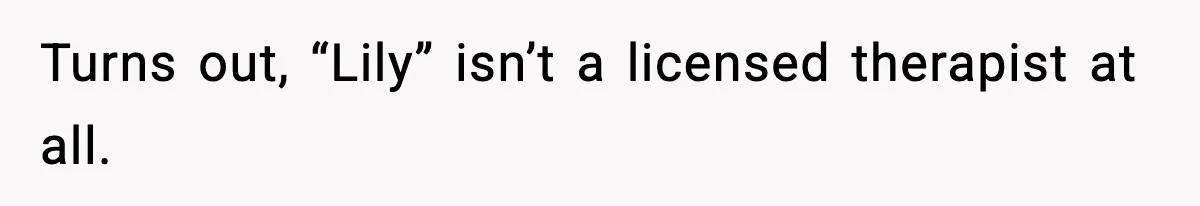 Turns out, “Lily” isn’t a licensed therapist at all.
