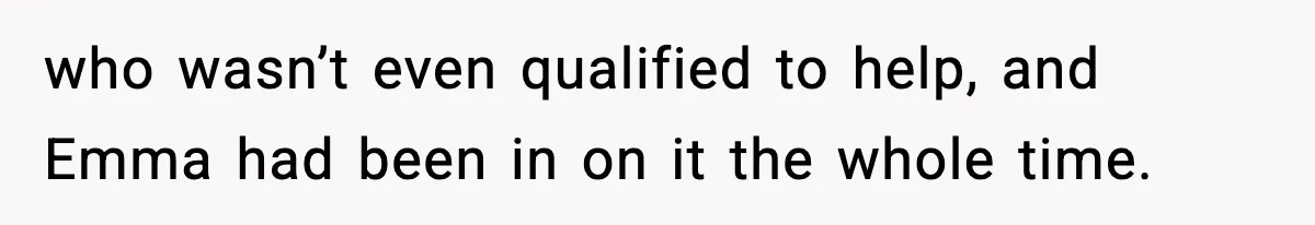 who wasn’t even qualified to help, and Emma had been in on it the whole time.