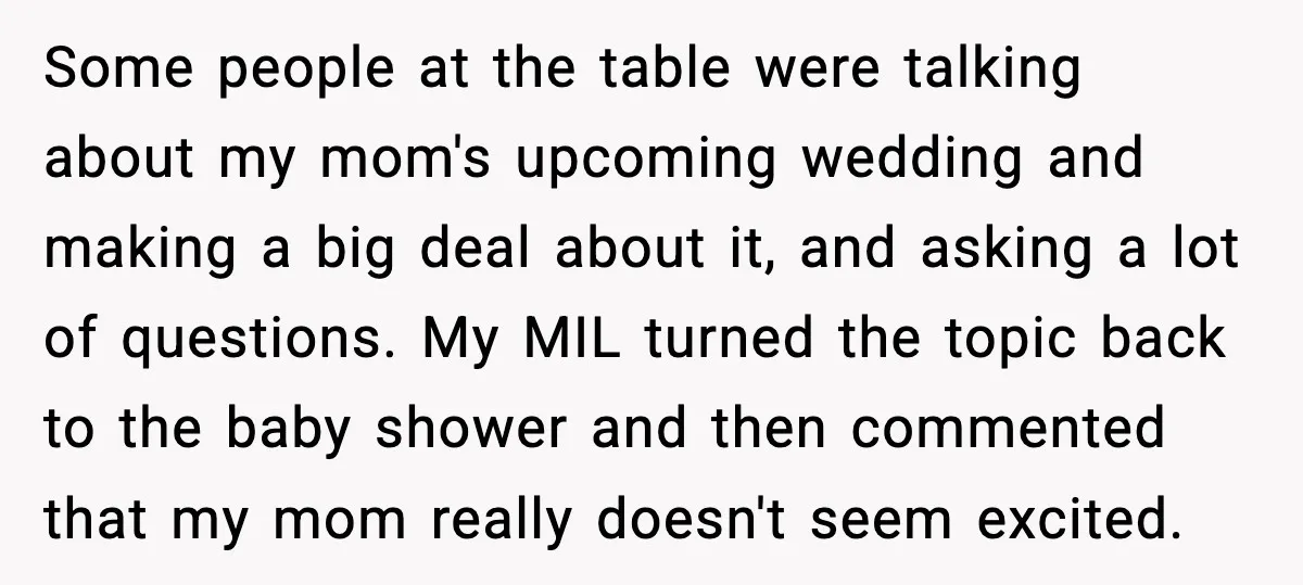 Some people at the table were talking about my mom's upcoming wedding and making a big deal about it, and asking a lot of questions. My MIL turned the topic...