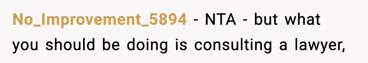 No_Improvement_5894 − NTA - but what you should be doing is consulting a lawyer,
