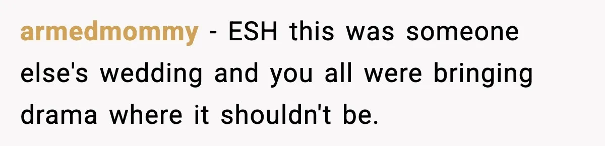 armedmommy - ESH this was someone else's wedding and you all were bringing drama where it shouldn't be.