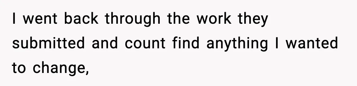 I went back through the work they submitted and count find anything I wanted to change,