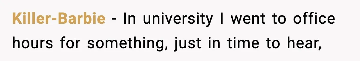 Killer-Barbie − In university I went to office hours for something, just in time to hear,