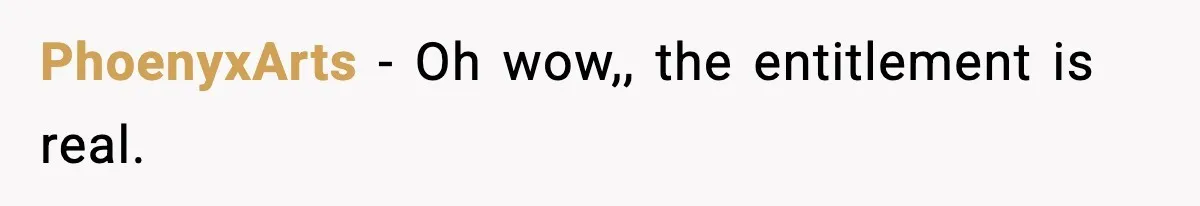 PhoenyxArts − Oh wow,, the entitlement is real.