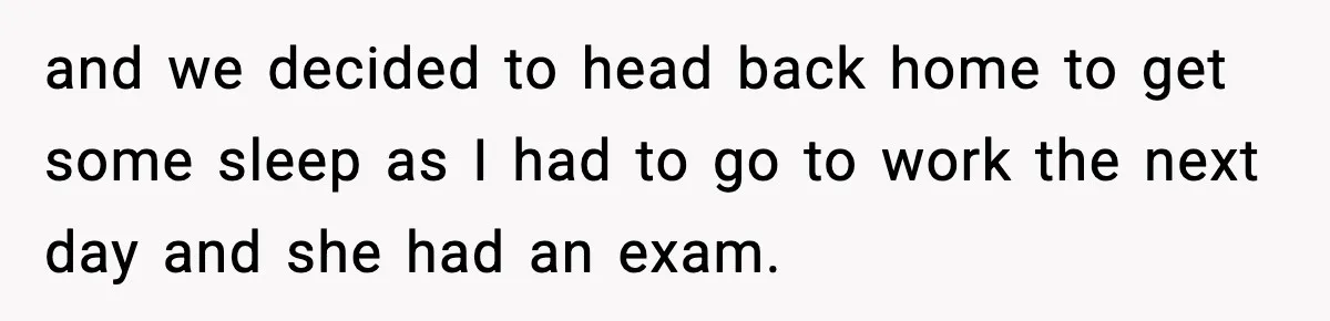 and we decided to head back home to get some sleep as I had to go to work the next day and she had an exam.
