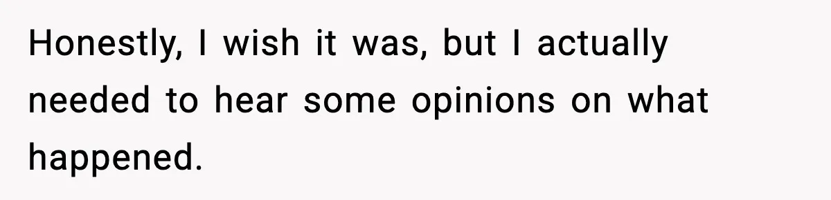 Honestly, I wish it was, but I actually needed to hear some opinions on what happened.