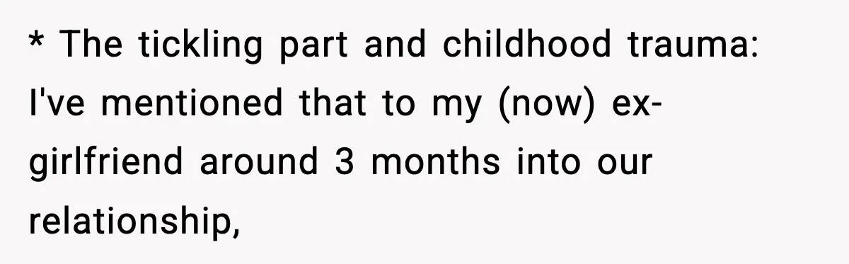 * The tickling part and childhood trauma: I've mentioned that to my (now) ex-girlfriend around 3 months into our relationship,