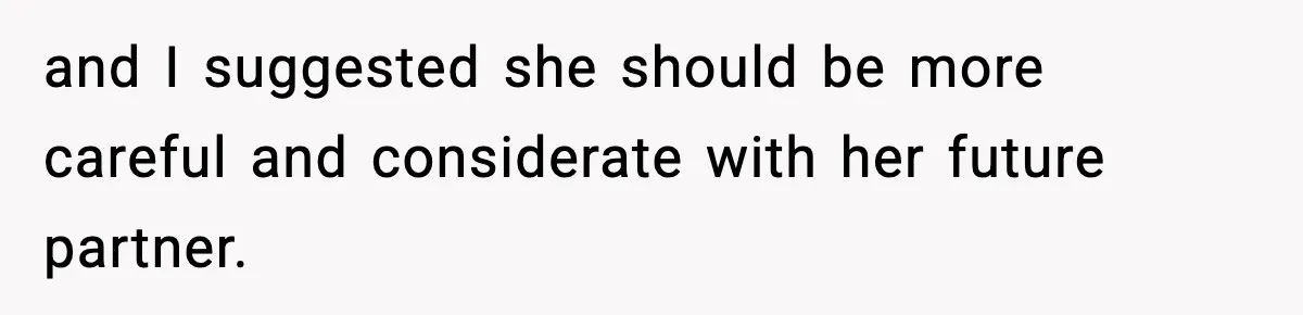 and I suggested she should be more careful and considerate with her future partner.