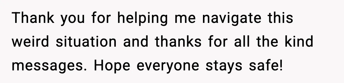 Thank you for helping me navigate this weird situation and thanks for all the kind messages. Hope everyone stays safe!