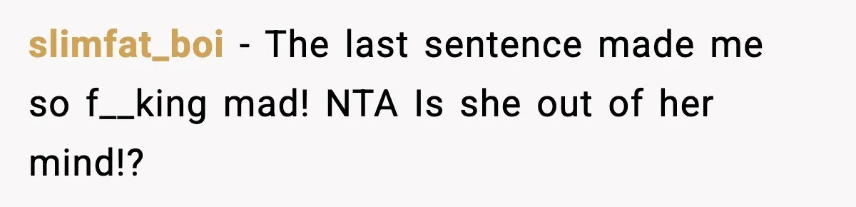 slimfat_boi − The last sentence made me so f__king mad! NTA Is she out of her mind!?