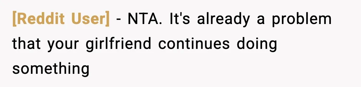 [Reddit User] − NTA. It's already a problem that your girlfriend continues doing something
