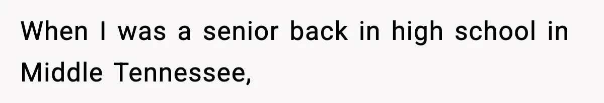 When I was a senior back in high school in Middle Tennessee,