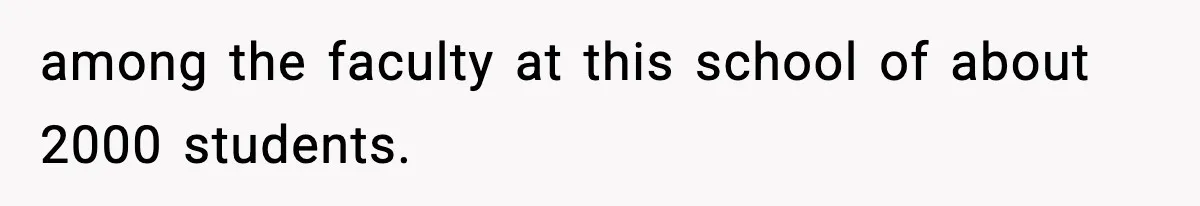 among the faculty at this school of about 2000 students.