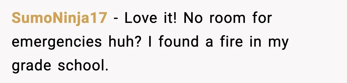 SumoNinja17 − Love it! No room for emergencies huh? I found a fire in my grade school.