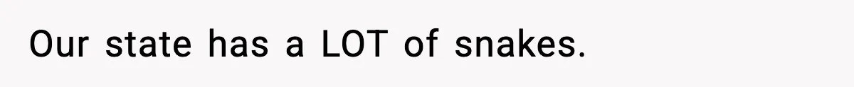 Our state has a LOT of snakes.