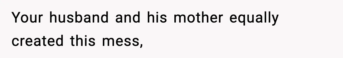 Your husband and his mother equally created this mess,