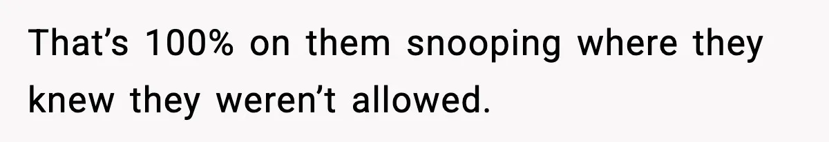 That’s 100% on them snooping where they knew they weren’t allowed.
