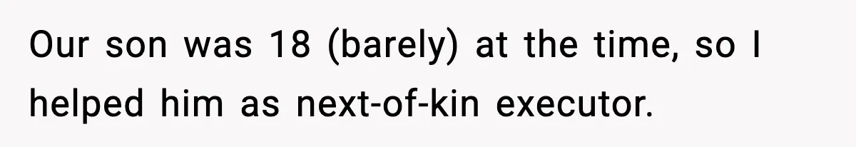 Our son was 18 (barely) at the time, so I helped him as next-of-kin executor.