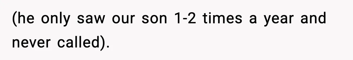 (he only saw our son 1-2 times a year and never called).