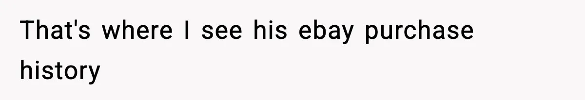 That's where I see his ebay purchase history