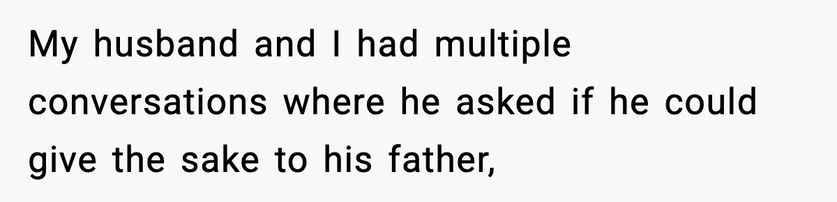 My husband and I had multiple conversations where he asked if he could give the sake to his father,