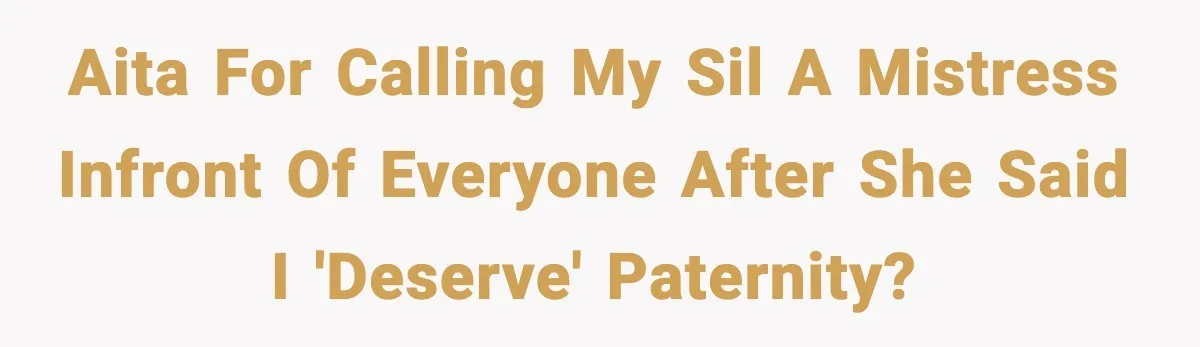 Aita for calling my sil a mistress infront of everyone after she said I 'deserve' paternity?