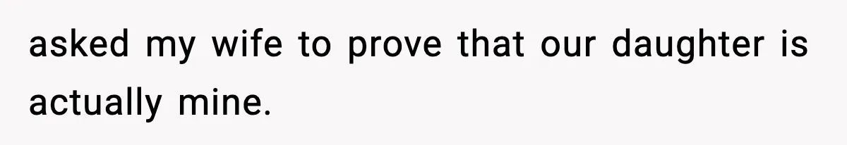 asked my wife to prove that our daughter is actually mine.