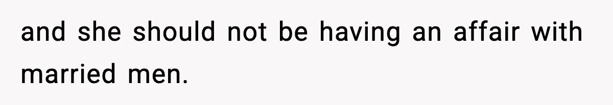 and she should not be having an affair with married men.