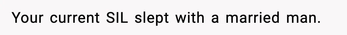 Your current SIL slept with a married man.