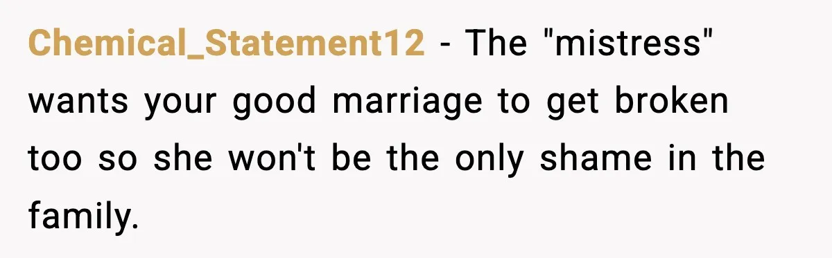 Chemical_Statement12 − The "mistress" wants your good marriage to get broken too so she won't be the only shame in the family.