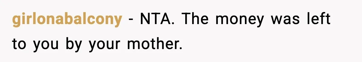 girlonabalcony − NTA. The money was left to you by your mother.