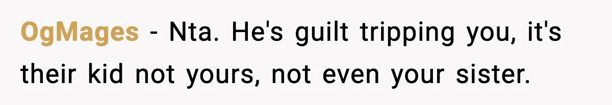 OgMages − Nta. He's guilt tripping you, it's their kid not yours, not even your sister.