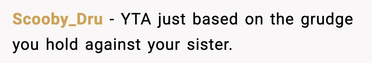 Scooby_Dru − YTA just based on the grudge you hold against your sister.
