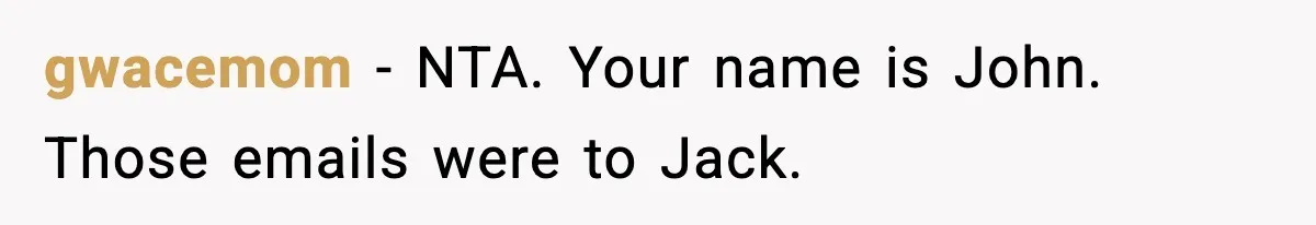 gwacemom − NTA. Your name is John. Those emails were to Jack.