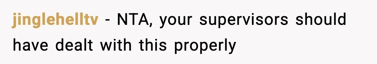 jinglehelltv − NTA, your supervisors should have dealt with this properly