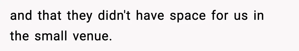 and that they didn't have space for us in the small venue.