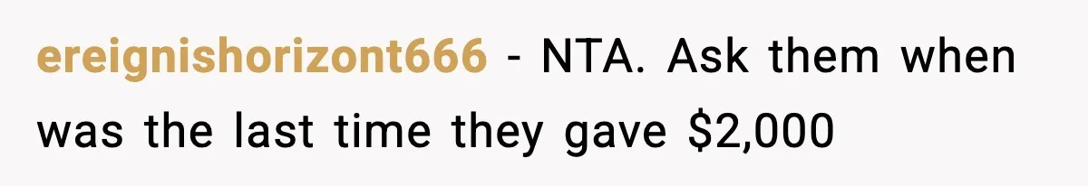 ereignishorizont666 − NTA. Ask them when was the last time they gave $2,000