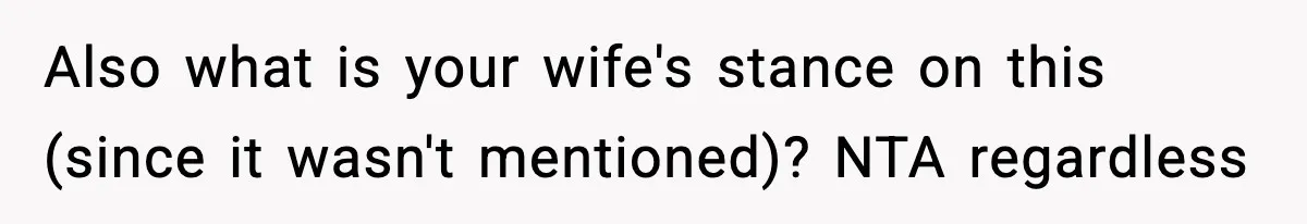 Also what is your wife's stance on this (since it wasn't mentioned)? NTA regardless