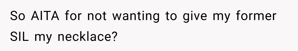 So AITA for not wanting to give my former SIL my necklace?